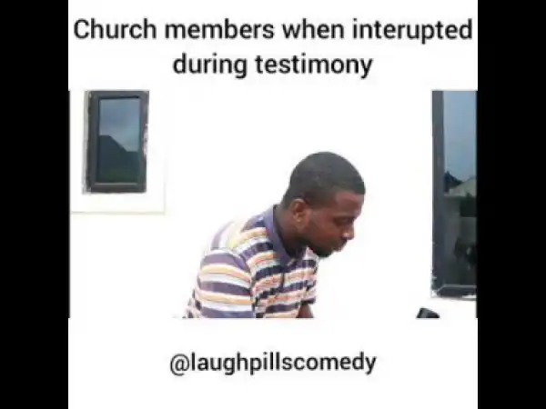 Video (skit): Laughpills Comedy – Church Members When Interrupted During Testimonies